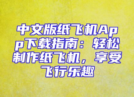 中文版纸飞机App下载指南：轻松制作纸飞机，享受飞行乐趣
