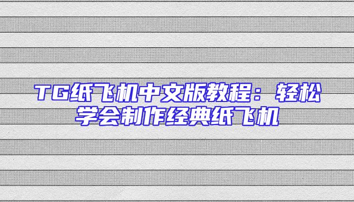 TG纸飞机中文版教程：轻松学会制作经典纸飞机