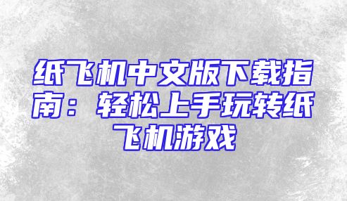 纸飞机中文版下载指南：轻松上手玩转纸飞机游戏