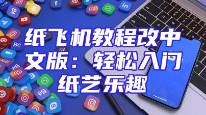 纸飞机教程改中文版：轻松入门纸艺乐趣