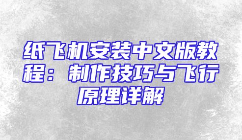 纸飞机安装中文版教程：制作技巧与飞行原理详解