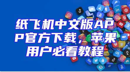 纸飞机中文版APP官方下载，苹果用户必看教程