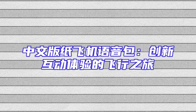 中文版纸飞机语音包：创新互动体验的飞行之旅