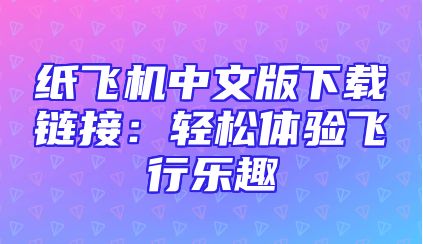 纸飞机中文版下载链接：轻松体验飞行乐趣