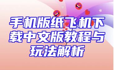 手机版纸飞机下载中文版教程与玩法解析