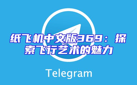 纸飞机中文版369：探索飞行艺术的魅力