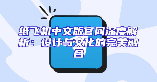 纸飞机中文版官网深度解析：设计与文化的完美融合