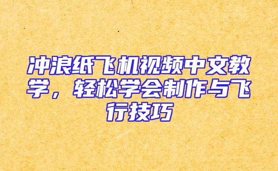 冲浪纸飞机视频中文教学，轻松学会制作与飞行技巧