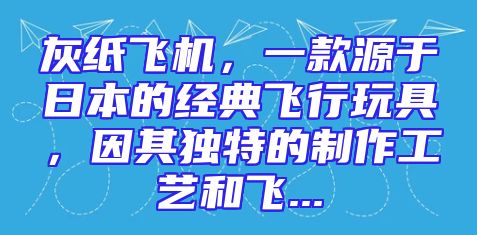 灰纸飞机，一款源于日本的经典飞行玩具，因其独特的制作工艺和飞...