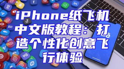 iPhone纸飞机中文版教程：打造个性化创意飞行体验