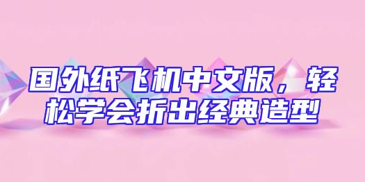 国外纸飞机中文版，轻松学会折出经典造型