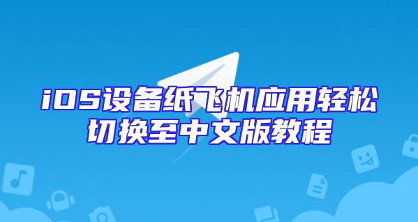 iOS设备纸飞机应用轻松切换至中文版教程