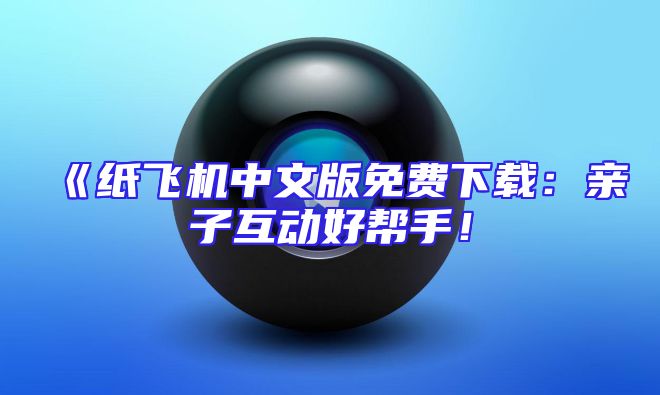 《纸飞机中文版免费下载：亲子互动好帮手！
