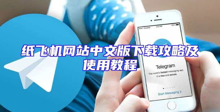 纸飞机网站中文版下载攻略及使用教程