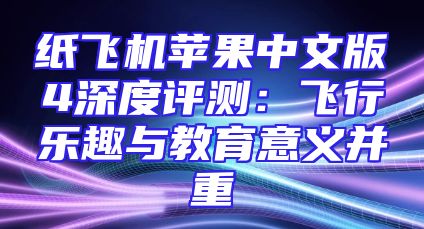 纸飞机苹果中文版4深度评测：飞行乐趣与教育意义并重