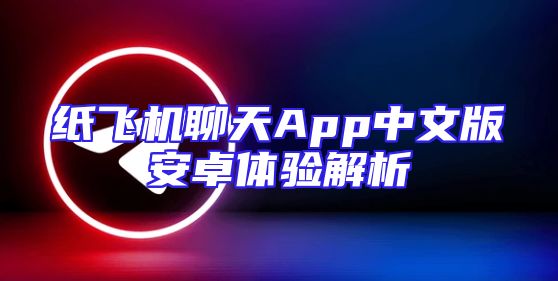 纸飞机聊天App中文版安卓体验解析