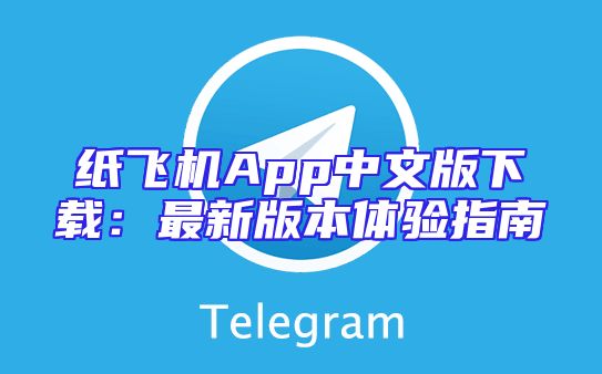 纸飞机App中文版下载：最新版本体验指南