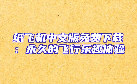 纸飞机中文版免费下载：永久的飞行乐趣体验