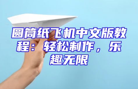圆筒纸飞机中文版教程：轻松制作，乐趣无限