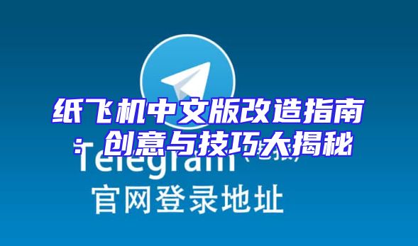 纸飞机中文版改造指南：创意与技巧大揭秘