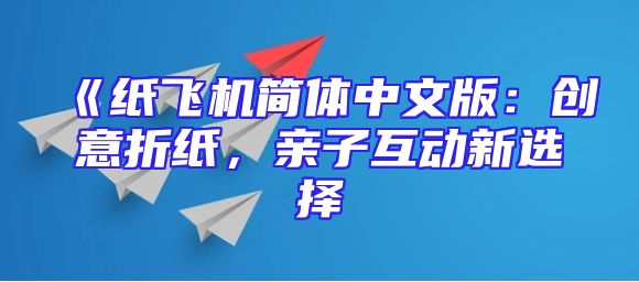 《纸飞机简体中文版：创意折纸，亲子互动新选择