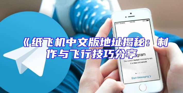 《纸飞机中文版地址揭秘：制作与飞行技巧分享