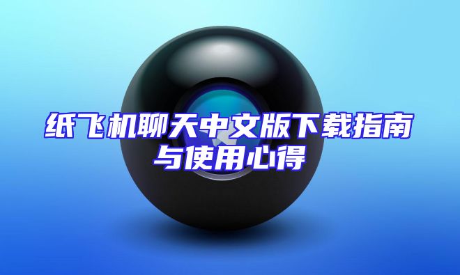 纸飞机聊天中文版下载指南与使用心得