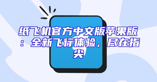纸飞机官方中文版苹果版：全新飞行体验，尽在指尖