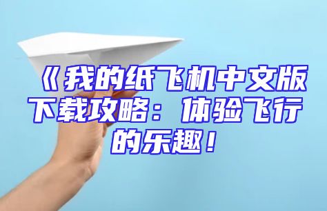 《我的纸飞机中文版下载攻略：体验飞行的乐趣！