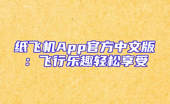 纸飞机App官方中文版：飞行乐趣轻松享受