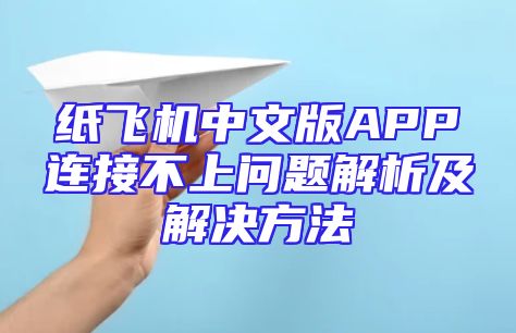 纸飞机中文版APP连接不上问题解析及解决方法