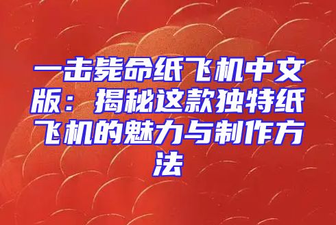 一击毙命纸飞机中文版：揭秘这款独特纸飞机的魅力与制作方法