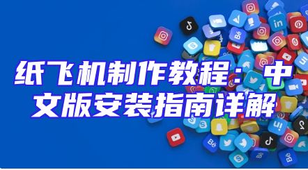 纸飞机制作教程：中文版安装指南详解