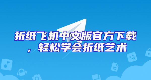折纸飞机中文版官方下载，轻松学会折纸艺术