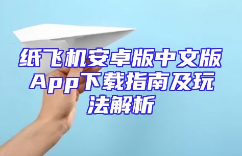 纸飞机安卓版中文版App下载指南及玩法解析