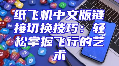 纸飞机中文版链接切换技巧：轻松掌握飞行的艺术