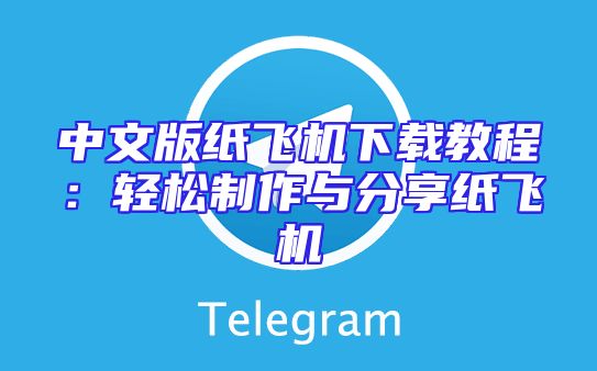中文版纸飞机下载教程：轻松制作与分享纸飞机