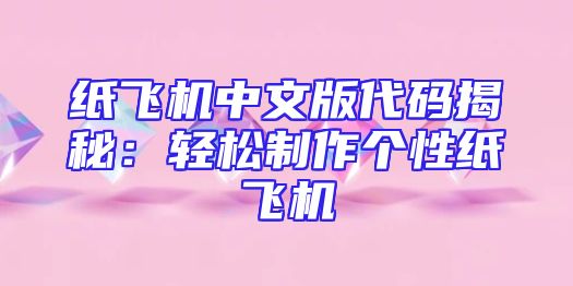纸飞机中文版代码揭秘：轻松制作个性纸飞机