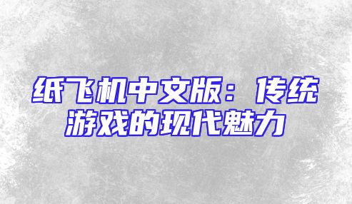 纸飞机中文版：传统游戏的现代魅力