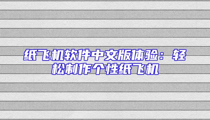 纸飞机软件中文版体验：轻松制作个性纸飞机
