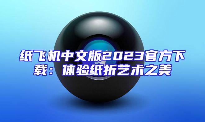 纸飞机中文版2023官方下载：体验纸折艺术之美