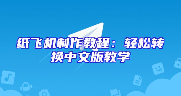 纸飞机制作教程：轻松转换中文版教学