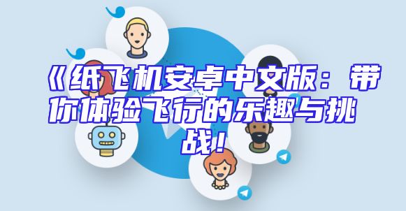 《纸飞机安卓中文版：带你体验飞行的乐趣与挑战！