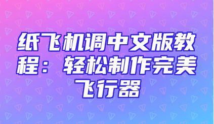纸飞机调中文版教程：轻松制作完美飞行器