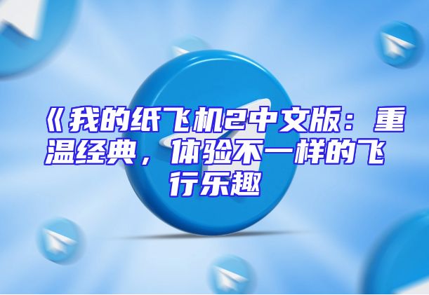 《我的纸飞机2中文版：重温经典，体验不一样的飞行乐趣