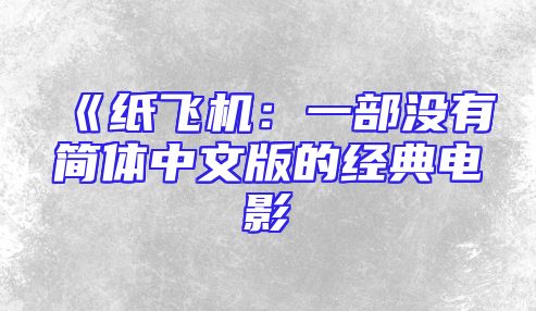 《纸飞机：一部没有简体中文版的经典电影