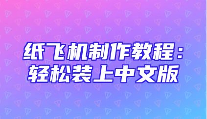 纸飞机制作教程：轻松装上中文版