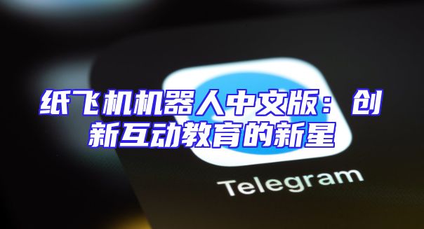 纸飞机机器人中文版：创新互动教育的新星