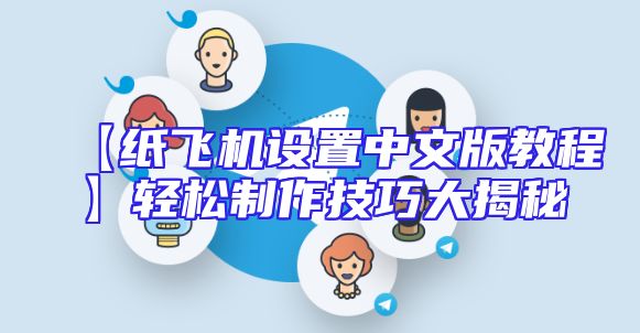 【纸飞机设置中文版教程】轻松制作技巧大揭秘