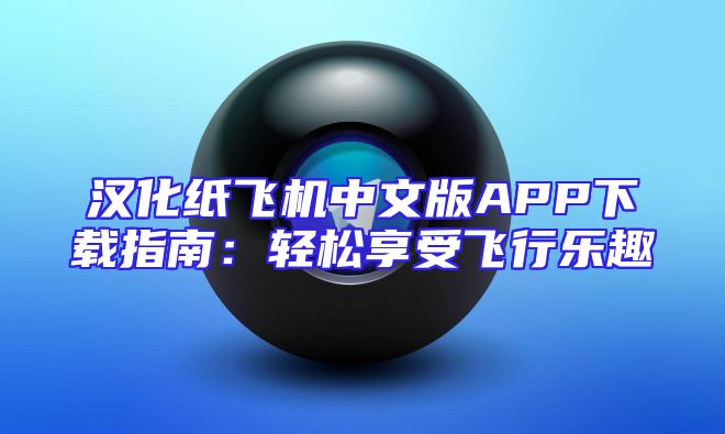 汉化纸飞机中文版APP下载指南：轻松享受飞行乐趣